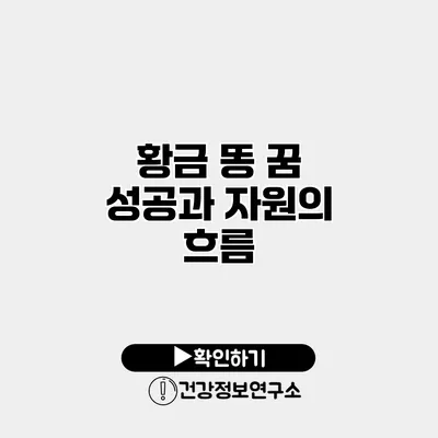 황금 똥 꿈 성공과 자원의 흐름