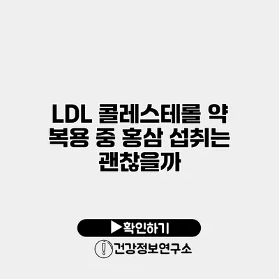 LDL 콜레스테롤 약 복용 중 홍삼 섭취는 괜찮을까?