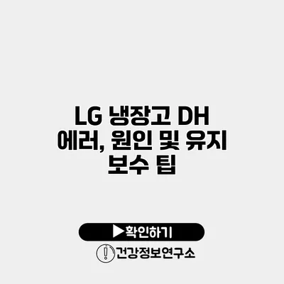 LG 냉장고 DH 에러, 원인 및 유지 보수 팁