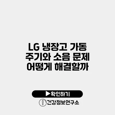 LG 냉장고 가동 주기와 소음 문제 어떻게 해결할까?