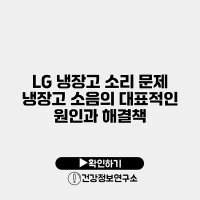 LG 냉장고 소리 문제 | 냉장고 소음의 대표적인 원인과 해결책