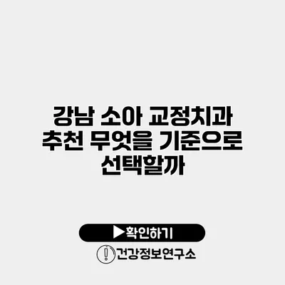 강남 소아 교정치과 추천 무엇을 기준으로 선택할까?