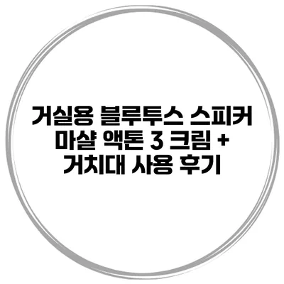 거실용 블루투스 스피커 마샬 액톤 3 크림 + 거치대 사용 후기