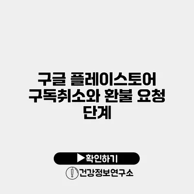 구글 플레이스토어 구독취소와 환불 요청 단계