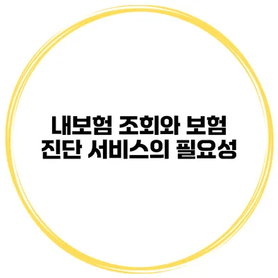 내보험 조회와 보험 진단 서비스의 필요성