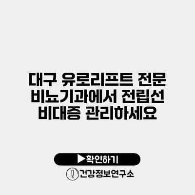 대구 유로리프트 전문 비뇨기과에서 전립선 비대증 관리하세요