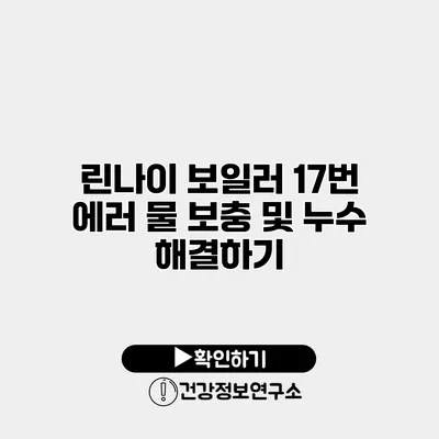 린나이 보일러 17번 에러 물 보충 및 누수 해결하기