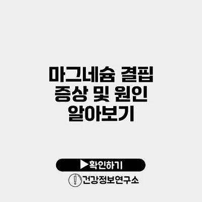 마그네슘 결핍 증상 및 원인 알아보기