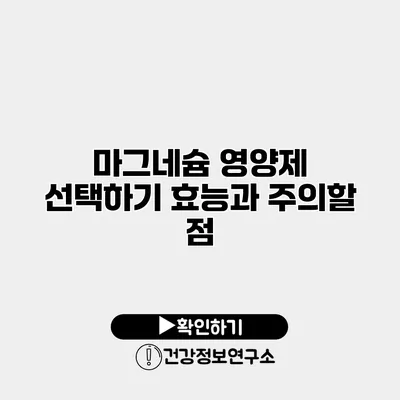 마그네슘 영양제 선택하기 효능과 주의할 점