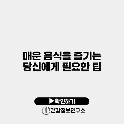 매운 음식을 즐기는 당신에게 필요한 팁