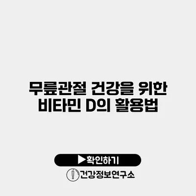 무릎관절 건강을 위한 비타민 D의 활용법
