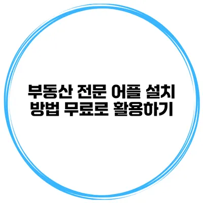 부동산 전문 어플 설치 방법 무료로 활용하기