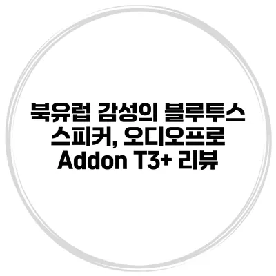 북유럽 감성의 블루투스 스피커, 오디오프로 Addon T3+ 리뷰