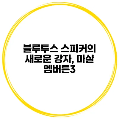 블루투스 스피커의 새로운 강자, 마샬 엠버튼3