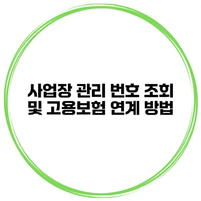 사업장 관리 번호 조회 및 고용보험 연계 방법