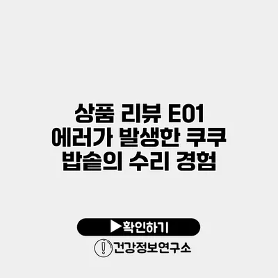 상품 리뷰 E01 에러가 발생한 쿠쿠 밥솥의 수리 경험