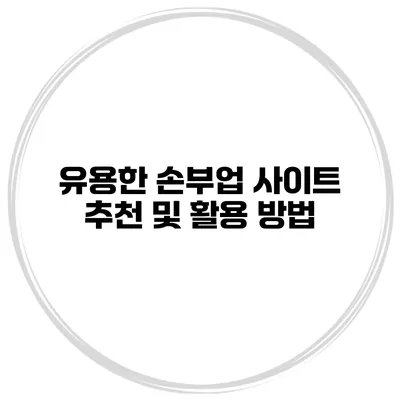 유용한 손부업 사이트 추천 및 활용 방법