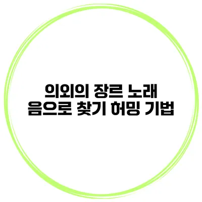 의외의 장르 노래 음으로 찾기 허밍 기법