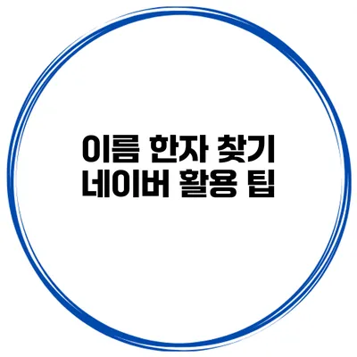이름 한자 찾기 네이버 활용 팁