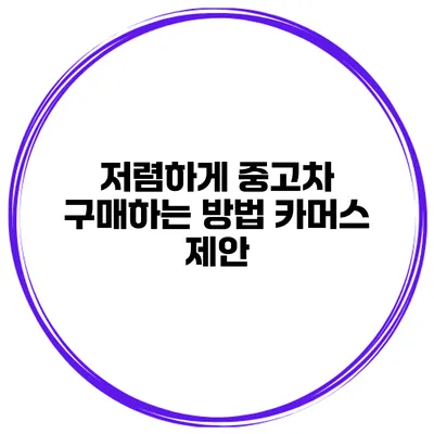 저렴하게 중고차 구매하는 방법 카머스 제안