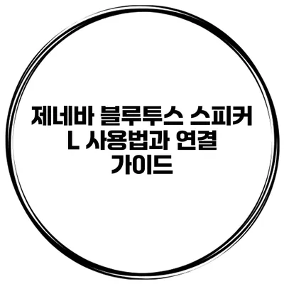 제네바 블루투스 스피커 L 사용법과 연결 가이드