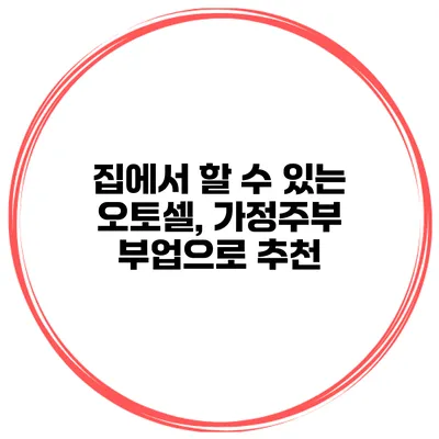 집에서 할 수 있는 오토셀, 가정주부 부업으로 추천