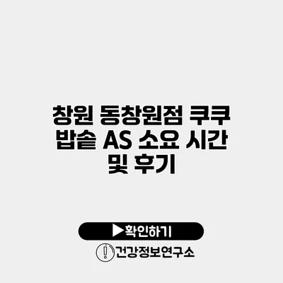 창원 동창원점 쿠쿠 밥솥 AS 소요 시간 및 후기