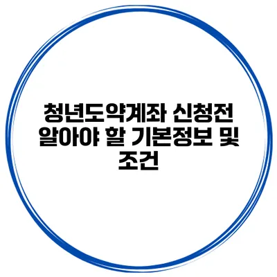 청년도약계좌 신청전 알아야 할 기본정보 및 조건