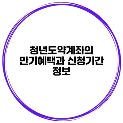 청년도약계좌의 만기혜택과 신청기간 정보