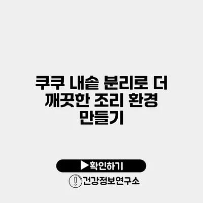 쿠쿠 내솥 분리로 더 깨끗한 조리 환경 만들기