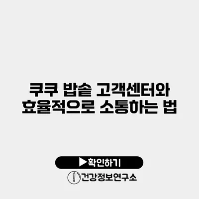 쿠쿠 밥솥 고객센터와 효율적으로 소통하는 법