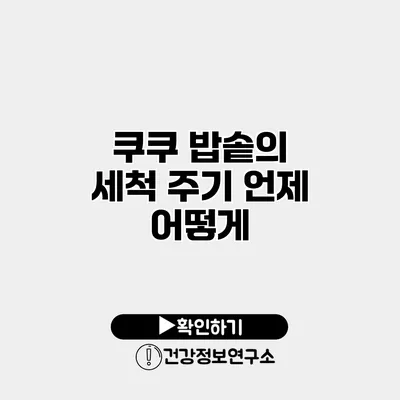 쿠쿠 밥솥의 세척 주기 언제 어떻게?