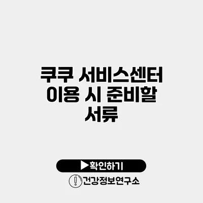 쿠쿠 서비스센터 이용 시 준비할 서류