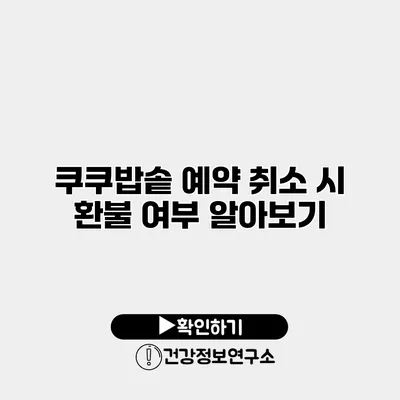 쿠쿠밥솥 예약 취소 시 환불 여부 알아보기